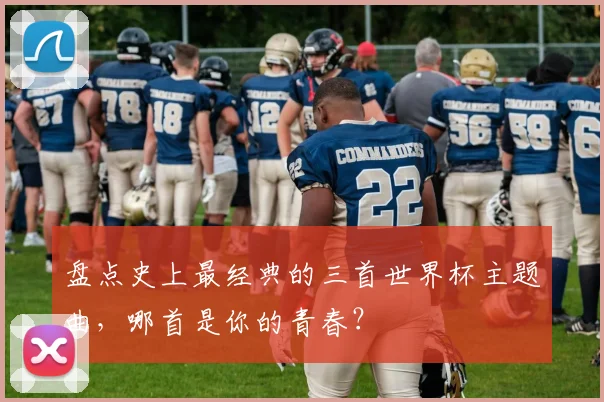 盘点史上最经典的三首世界杯主题曲，哪首是你的青春？