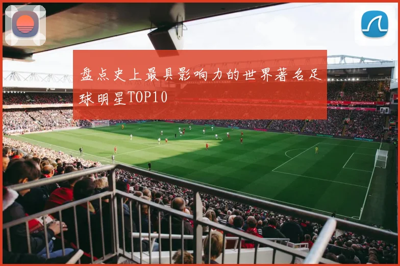 盘点史上最具影响力的世界著名足球明星TOP10