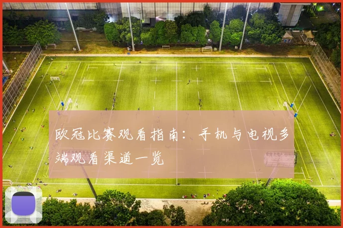 欧冠比赛观看指南：手机与电视多端观看渠道一览