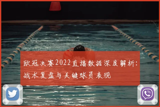欧冠决赛2022直播数据深度解析：战术复盘与关键球员表现