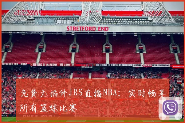 免费无插件JRS直播NBA：实时畅享所有篮球比赛