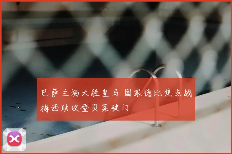 巴萨主场大胜皇马 国家德比焦点战梅西助攻登贝莱破门