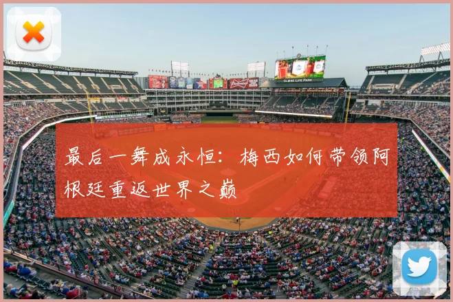 最后一舞成永恒：梅西如何带领阿根廷重返世界之巅