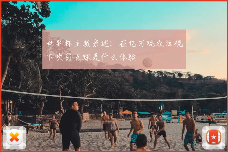 世界杯主裁亲述：在亿万观众注视下吹罚点球是什么体验