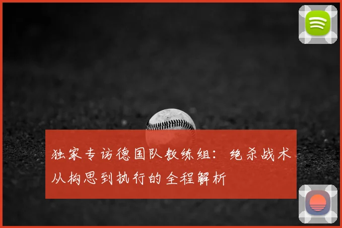 独家专访德国队教练组：绝杀战术从构思到执行的全程解析