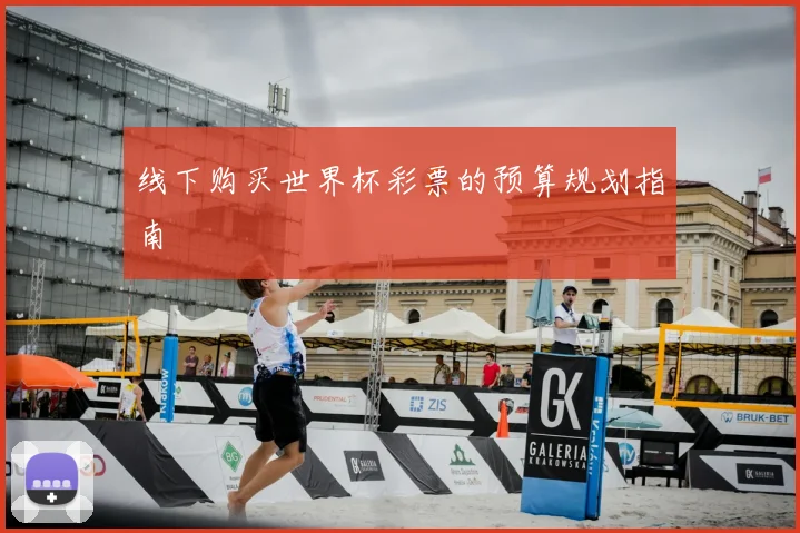 线下购买世界杯彩票的预算规划指南