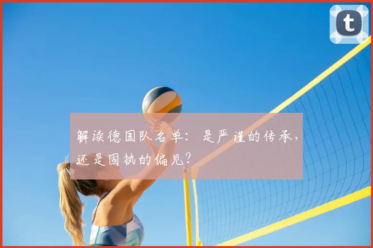 解读德国队名单：是严谨的传承，还是固执的偏见？