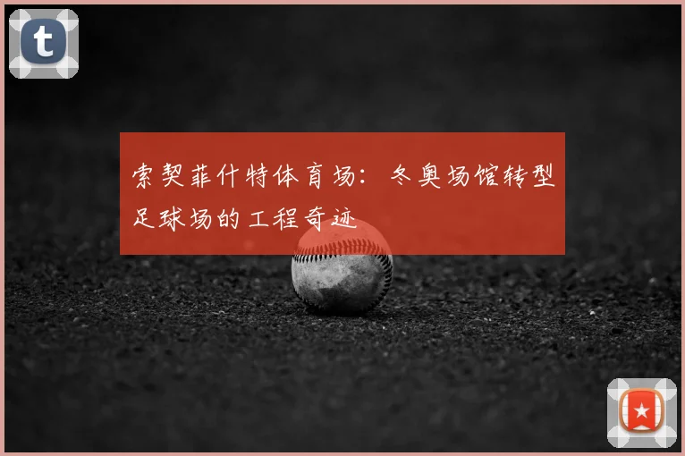 索契菲什特体育场:冬奥场馆转型足球场的工程奇迹